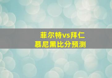 菲尔特vs拜仁慕尼黑比分预测