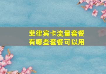 菲律宾卡流量套餐有哪些套餐可以用