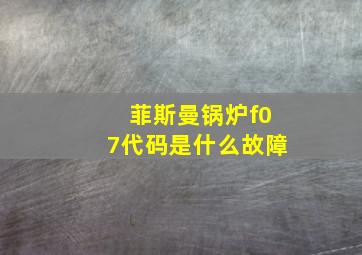 菲斯曼锅炉f07代码是什么故障