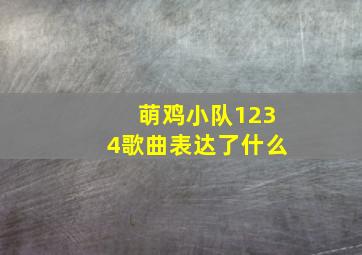 萌鸡小队1234歌曲表达了什么