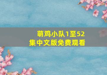 萌鸡小队1至52集中文版免费观看