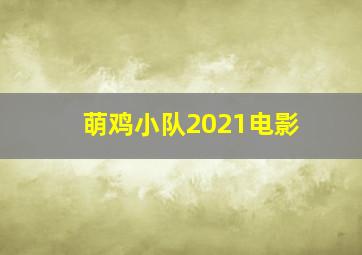 萌鸡小队2021电影