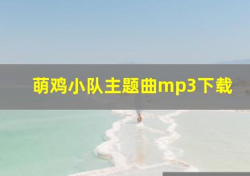 萌鸡小队主题曲mp3下载