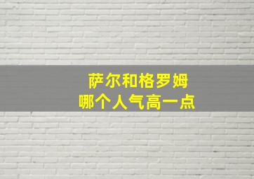 萨尔和格罗姆哪个人气高一点