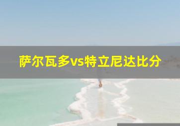 萨尔瓦多vs特立尼达比分