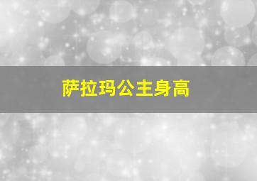 萨拉玛公主身高