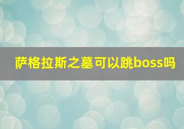 萨格拉斯之墓可以跳boss吗