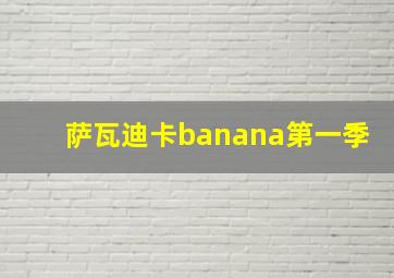 萨瓦迪卡banana第一季