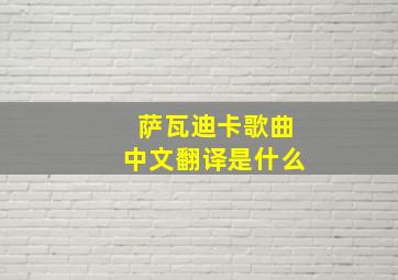 萨瓦迪卡歌曲中文翻译是什么