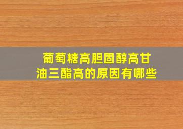 葡萄糖高胆固醇高甘油三酯高的原因有哪些