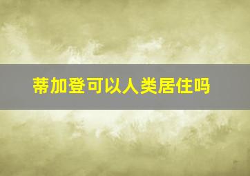 蒂加登可以人类居住吗