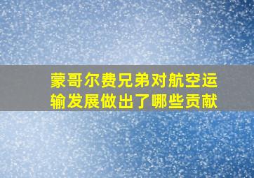 蒙哥尔费兄弟对航空运输发展做出了哪些贡献