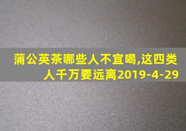 蒲公英茶哪些人不宜喝,这四类人千万要远离2019-4-29