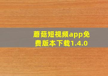 蘑菇短视频app免费版本下载1.4.0