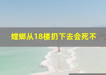 螳螂从18楼扔下去会死不