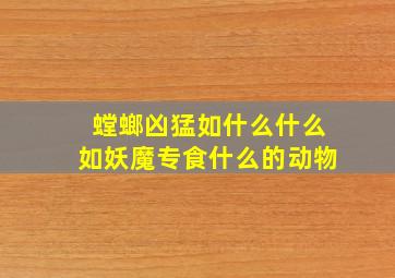 螳螂凶猛如什么什么如妖魔专食什么的动物