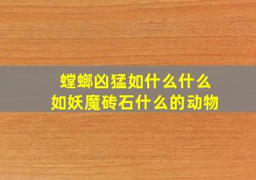 螳螂凶猛如什么什么如妖魔砖石什么的动物