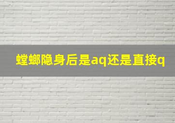 螳螂隐身后是aq还是直接q