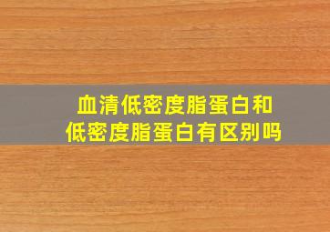 血清低密度脂蛋白和低密度脂蛋白有区别吗