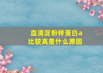 血清淀粉样蛋白a比较高是什么原因