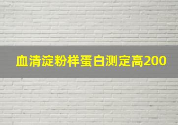 血清淀粉样蛋白测定高200