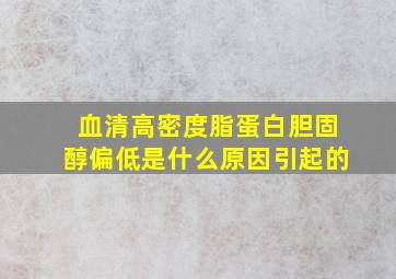 血清高密度脂蛋白胆固醇偏低是什么原因引起的