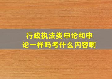 行政执法类申论和申论一样吗考什么内容啊