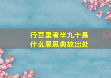 行百里者半九十是什么意思典故出处