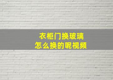 衣柜门换玻璃怎么换的呢视频