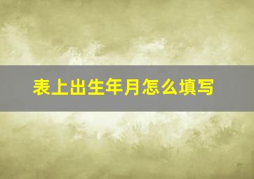 表上出生年月怎么填写