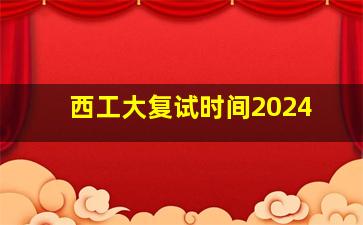 西工大复试时间2024