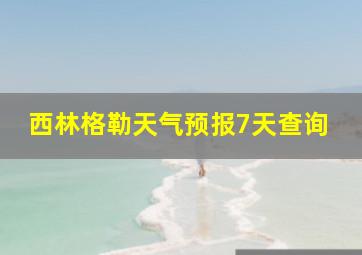 西林格勒天气预报7天查询