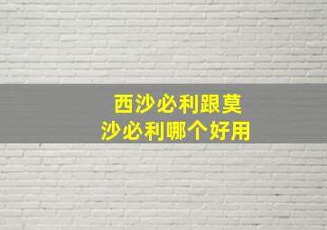 西沙必利跟莫沙必利哪个好用