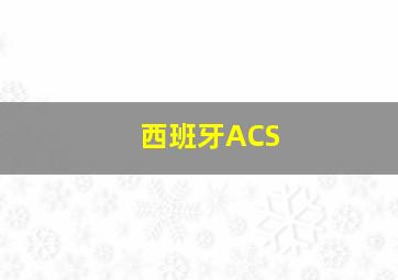 西班牙ACS