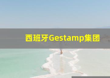 西班牙Gestamp集团