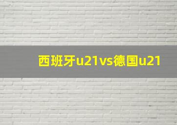 西班牙u21vs德国u21