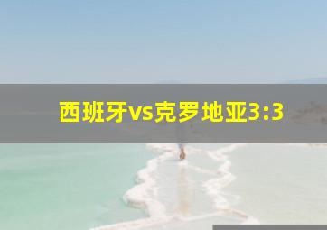 西班牙vs克罗地亚3:3