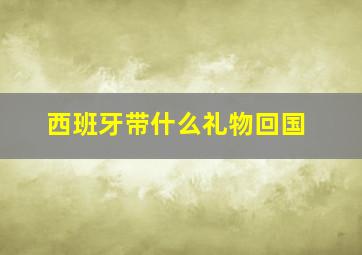 西班牙带什么礼物回国