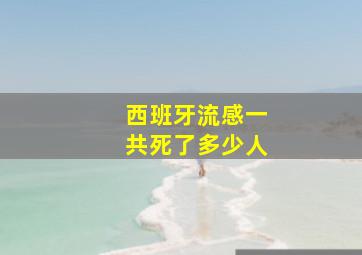 西班牙流感一共死了多少人