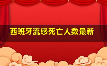 西班牙流感死亡人数最新