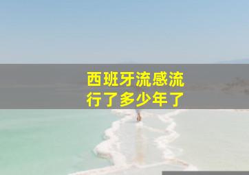 西班牙流感流行了多少年了