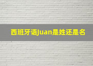 西班牙语Juan是姓还是名