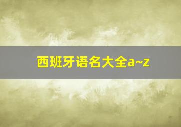 西班牙语名大全a~z