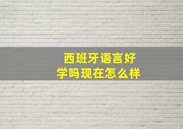 西班牙语言好学吗现在怎么样