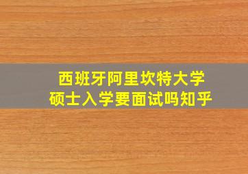 西班牙阿里坎特大学硕士入学要面试吗知乎