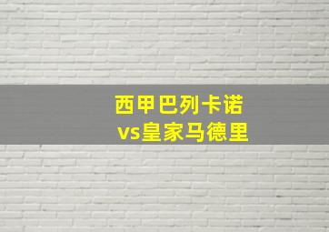 西甲巴列卡诺vs皇家马德里