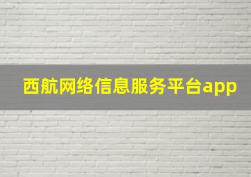 西航网络信息服务平台app