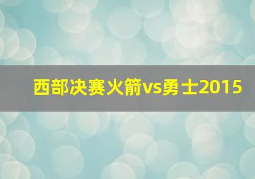 西部决赛火箭vs勇士2015