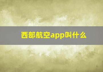 西部航空app叫什么