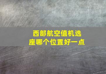 西部航空值机选座哪个位置好一点